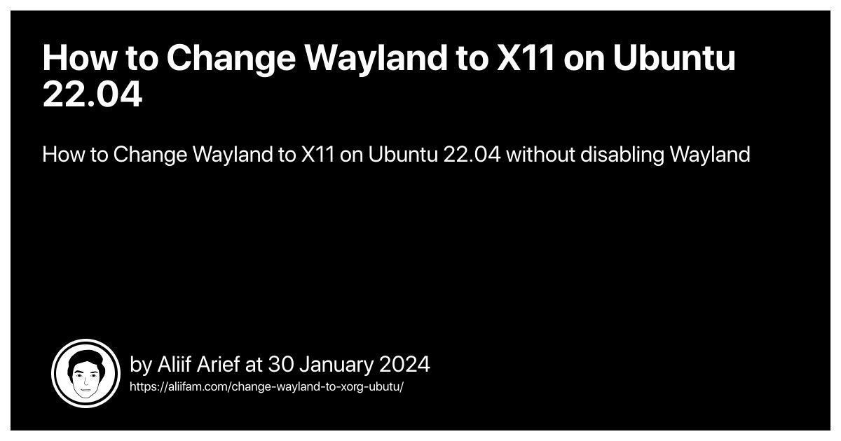 How to Change Wayland to X11 on Ubuntu 22.04 | Aliif Arief Homepage